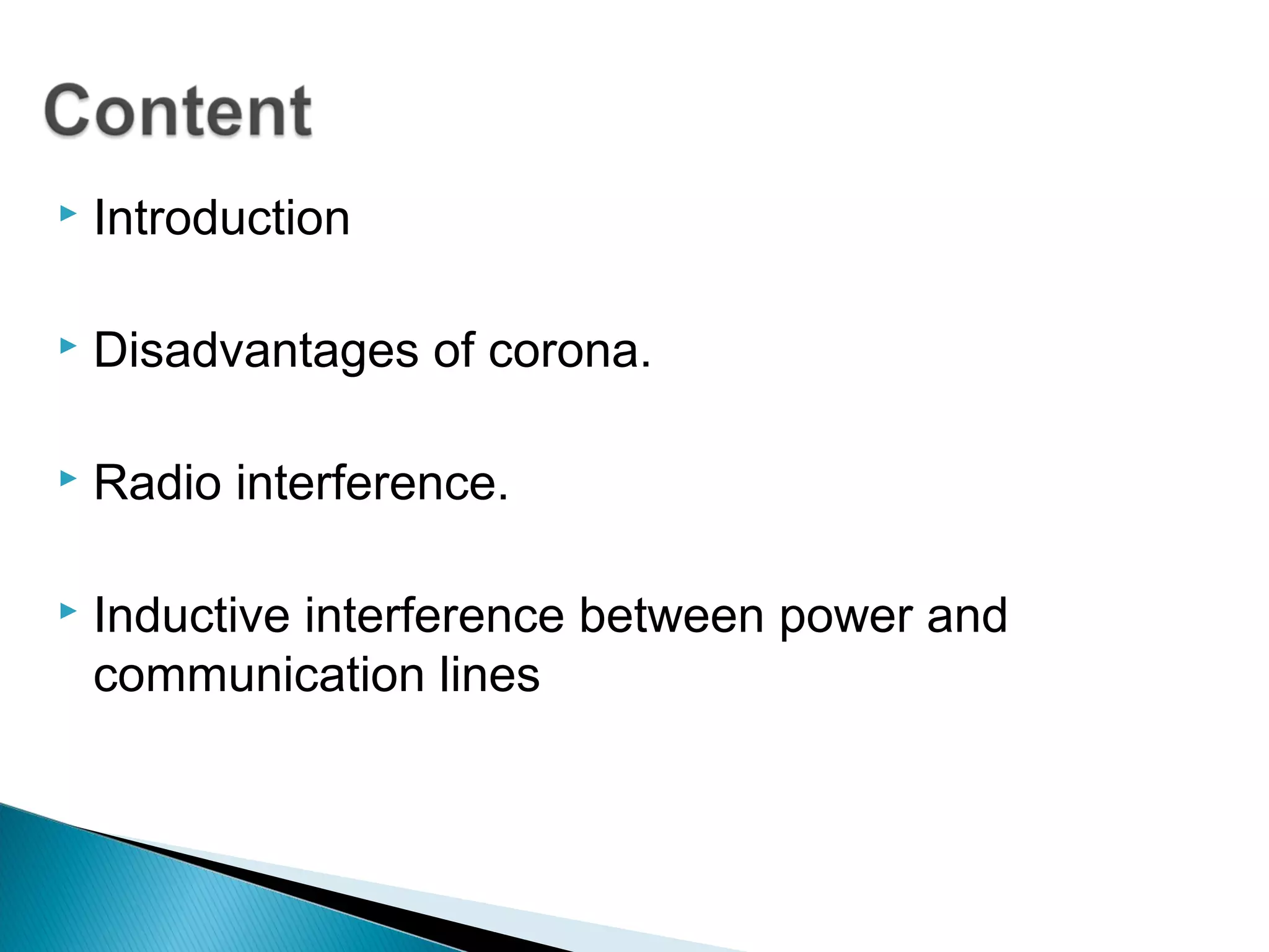  Introduction
 Disadvantages of corona.
 Radio interference.
 Inductive interference between power and
communication lines
 