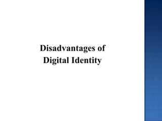 Disadvantages of
 Digital Identity
 