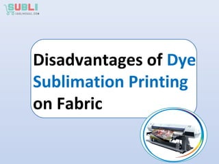 Disadvantages of Dye
Sublimation Printing
on Fabric
 