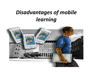 Disadvantages of mobile
       learning
 