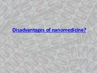 Disadvantages of nanomedicine?
 