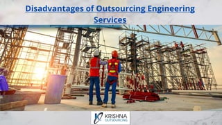 Disadvantages of Outsourcing Engineering
Services
 
