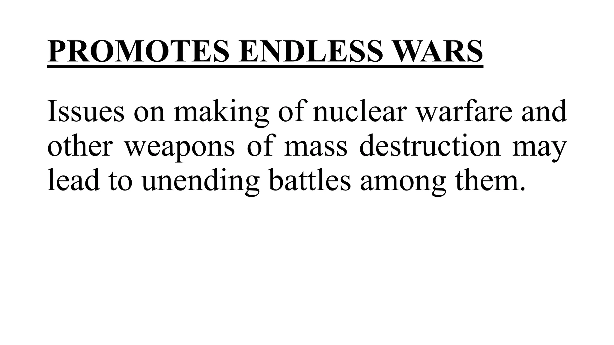 PROMOTES ENDLESS WARS
Issues on making of nuclear warfare and
other weapons of mass destruction may
lead to unending battles among them.