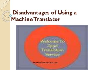 Disadvantages of Using a
MachineTranslator
www.zendtranslation.com
 