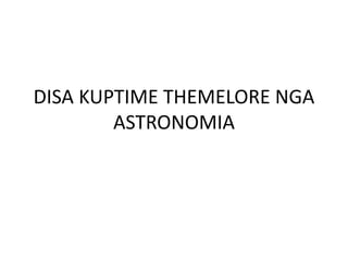 DISA KUPTIME THEMELORE NGA
ASTRONOMIA
 