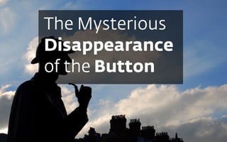 The Mysterious
Disappearance
of the Button
 