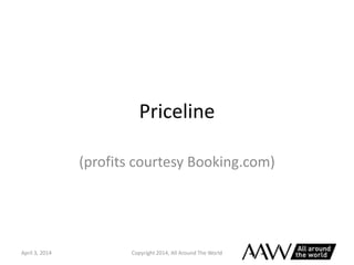 Priceline
(profits courtesy Booking.com)
April 3, 2014 Copyright 2014, All Around The World
 