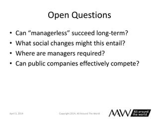 Open Questions
• Can “managerless” succeed long-term?
• What social changes might this entail?
• Where are managers requir...