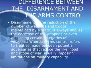 DIFFERENCE BETWEEN THE  DISARMAMENT AND THE ARMS CONTROL ,[object Object]