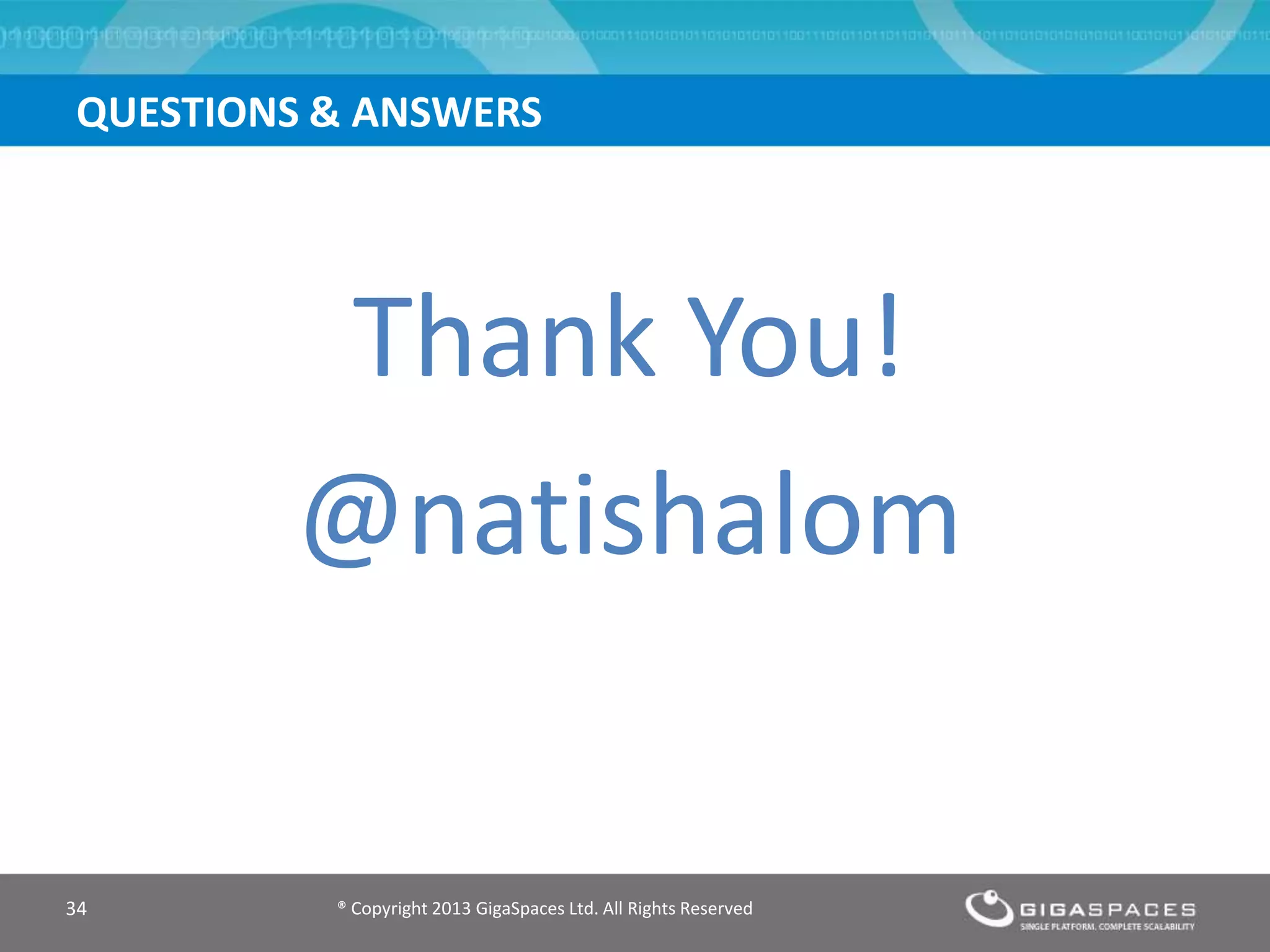 Thank You!
@natishalom
® Copyright 2013 GigaSpaces Ltd. All Rights Reserved34
QUESTIONS & ANSWERS
 