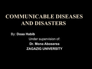 COMMUNICABLE DISEASES
AND DISASTERS
By: Doaa Habib
Under supervision of:
Dr. Mona Aboserea
ZAGAZIG UNIVERSITY
 
