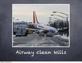 Airway clean kills
Monday, 18 November 13

 