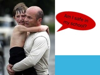 Am I safe inmy school?
 