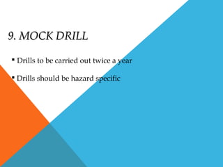 9. MOCK DRILL9. MOCK DRILL
 Drills to be carried out twice a year
 Drills should be hazard specific
 