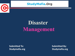 StudyMafia.Org
Submitted To: Submitted By:
Studymafia.org Studymafia.org
Disaster
Management
 