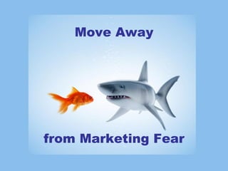 Move Away from Marketing Fear 
