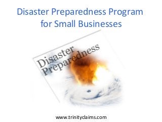 Disaster Preparedness Program
for Small Businesses
www.trinityclaims.com
 