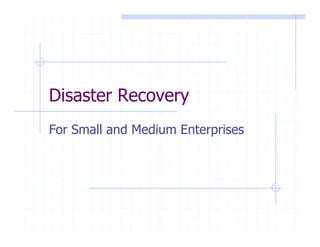 Disaster Recovery
For Small and Medium Enterprises
 