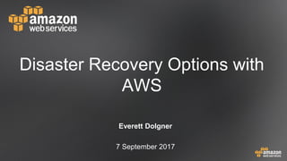 Disaster Recovery Options with
AWS
Everett Dolgner
7 September 2017
 