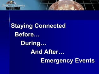 Staying Connected
Before…
During…
And After…
Emergency Events
 