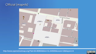 Official (mapnik)




http://www.openstreetmap.org/?lat=44.493944&lon=11.343526&zoom=18&layers=A
 