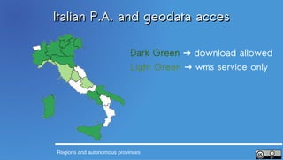 Italian P.A. and geodata acces

                            Dark Green → download allowed
                            Light Green → wms service only




Regions and autonomous provinces
 