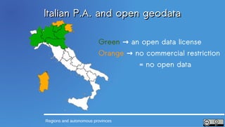 Italian P.A. and open geodata

                         Green → an open data license
                         Orange → no commercial restriction
                                    = no open data




Regions and autonomous provinces
 
