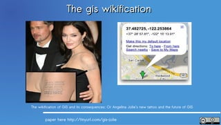 The gis wikification




The wikification of GIS and its consequences: Or Angelina Jolie’s new tattoo and the future of GIS


        paper here http://tinyurl.com/gis-jolie
 