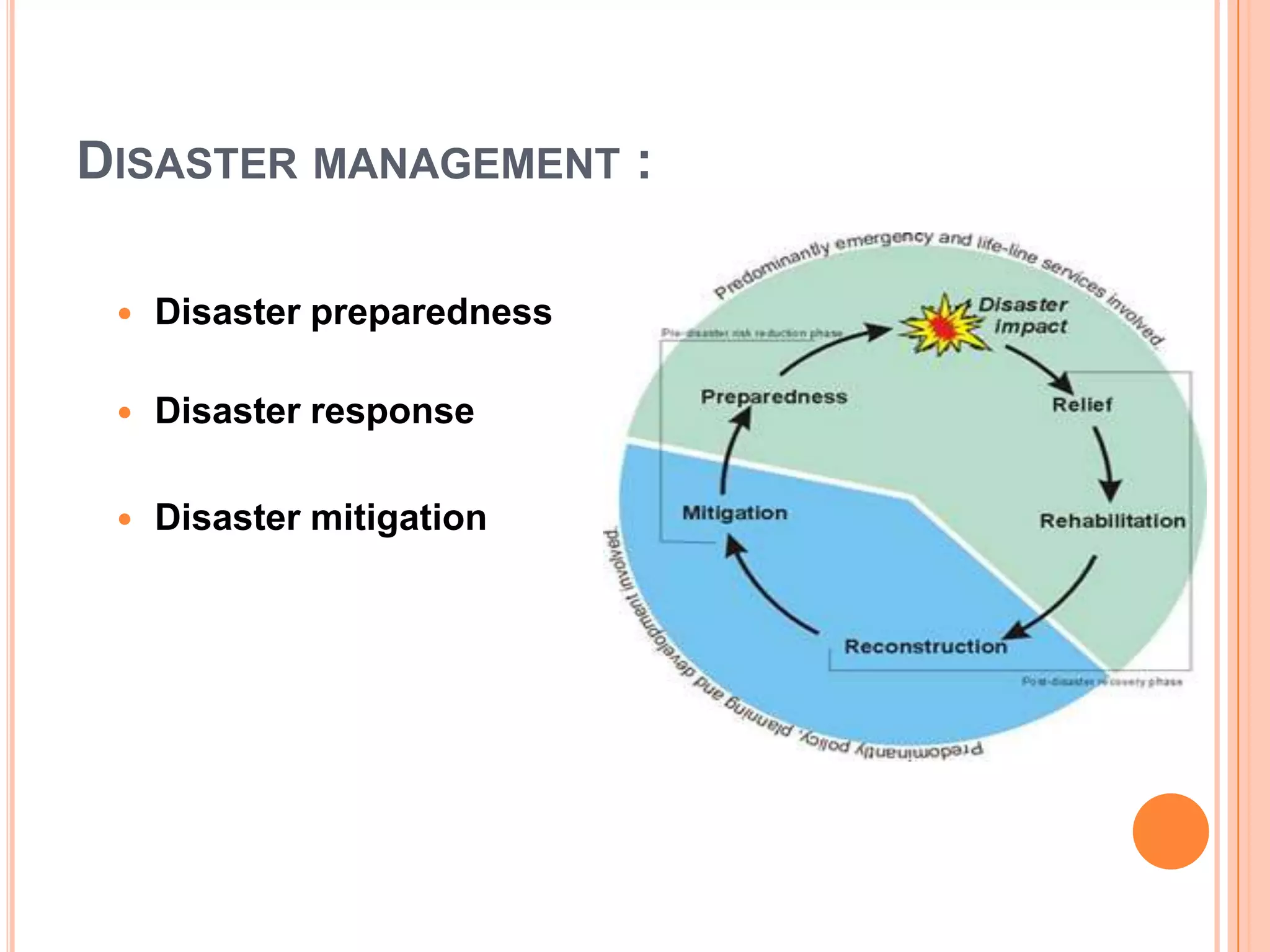 DISASTER MANAGEMENT :
 Disaster preparedness
 Disaster response
 Disaster mitigation
 