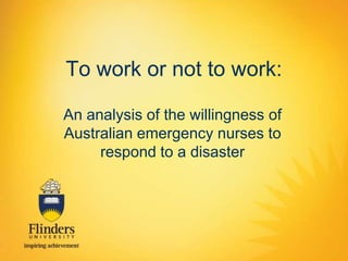 To work or not to work: An analysis of the willingness of Australian emergency nurses to respond to a disaster 