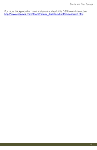 19
For more background on natural disasters, check this CBS News Interactive:
http://www.cbsnews.com/htdocs/natural_disasters/html/framesource.html.
Disaster and Crisis Coverage
 