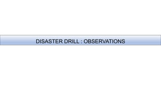 DISASTER DRILL : OBSERVATIONS
 