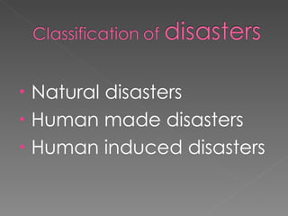 Natural disasters Human made disasters Human induced disasters 