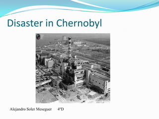 Disaster in Chernobyl
Alejandro Soler Meseguer 4ºD
 
