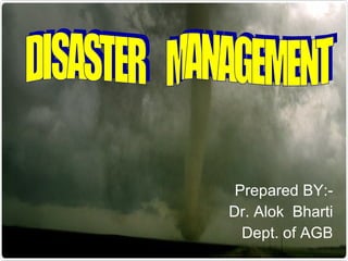 Prepared BY:- Dr. Alok  Bharti Dept. of AGB DISASTER  MANAGEMENT 