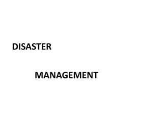 DISASTER

    MANAGEMENT
 