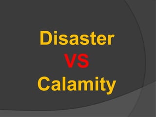 Disaster
   VS
Calamity
 