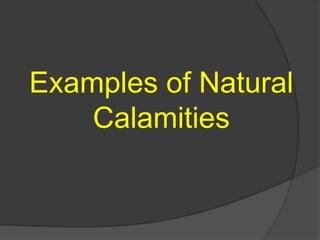 Examples of Natural
    Calamities
 