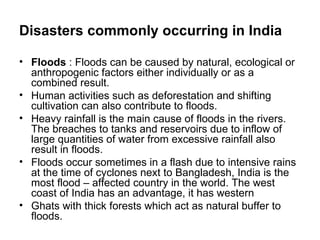 Disasters commonly occurring in India  ,[object Object],[object Object],[object Object],[object Object],[object Object]