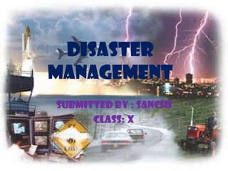 Disaster
management
submitted by : Sanchi
Class: X
 