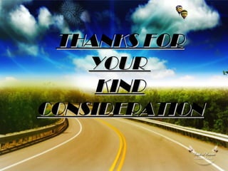 THANKS FOR
YOUR
KIND
CONSIDERATION

 