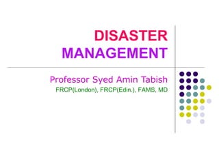 DISASTER
MANAGEMENT
Professor Syed Amin Tabish
FRCP(London), FRCP(Edin.), FAMS, MD

 