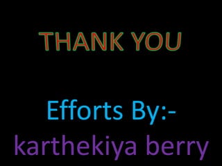 Efforts By:-
karthekiya berry
 