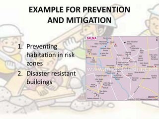 EXAMPLE FOR PREVENTION 
AND MITIGATION 
1. Preventing 
habitation in risk 
zones 
2. Disaster resistant 
buildings 
 