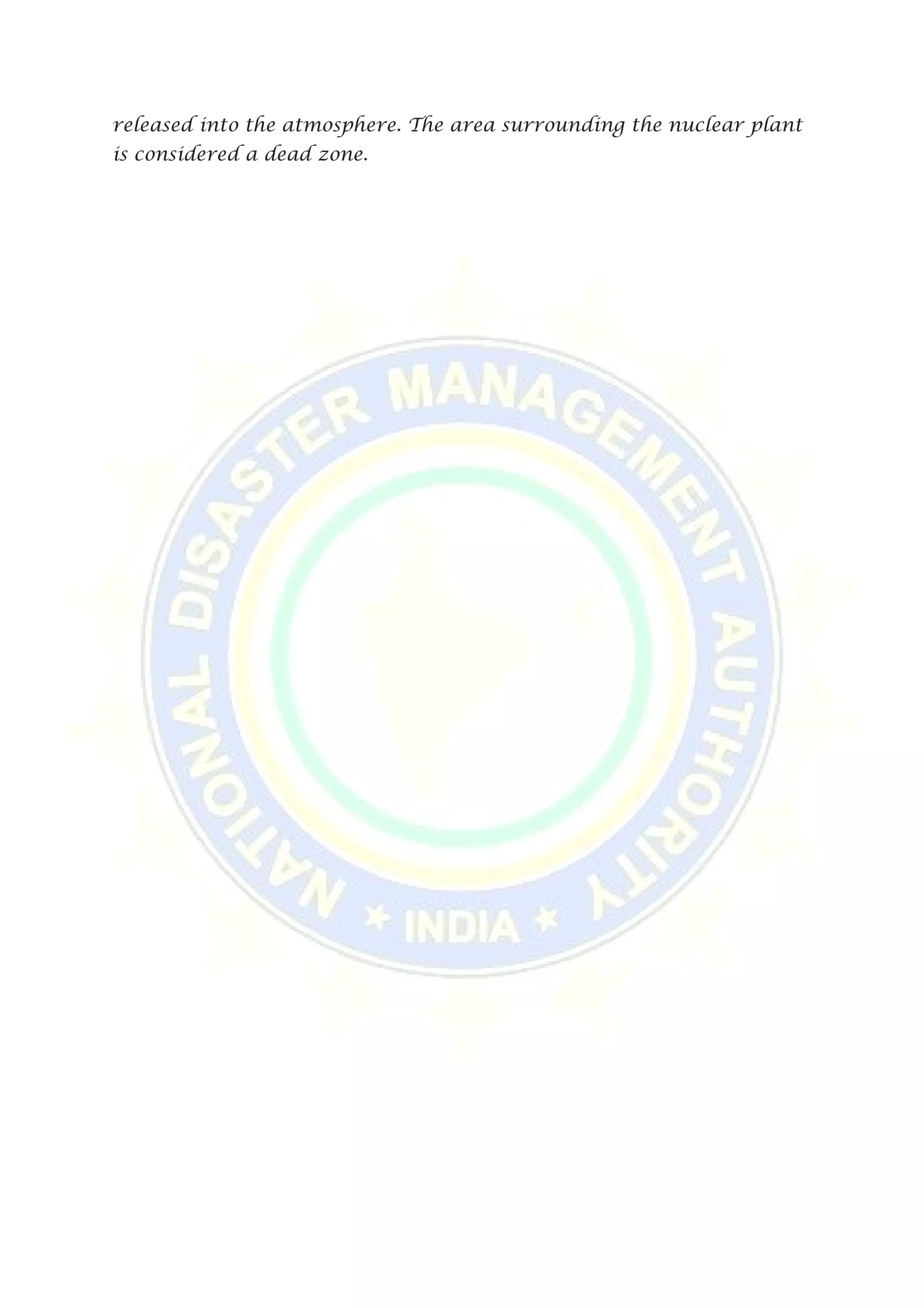 released into the atmosphere. The area surrounding the nuclear plant
is considered a dead zone.
 