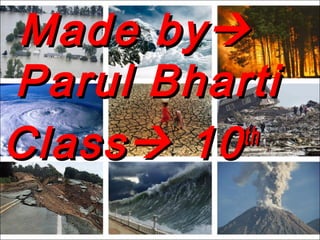 Made byMade by
Parul BhartiParul Bharti
ClassClass 1010thth
 