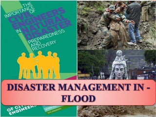 DISASTER MANAGEMENT IN -
FLOOD
 