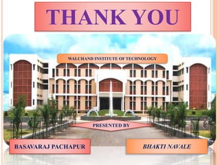 THANK YOU
BASAVARAJ PACHAPUR BHAKTI NAVALE
PRESENTED BY
WALCHAND INSTITUTE OF TECHNOLOGY
 