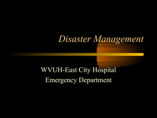 Disaster Management
WVUH-East City Hospital
Emergency Department
 