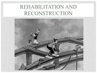 REHABILITATION AND
RECONSTRUCTION
 